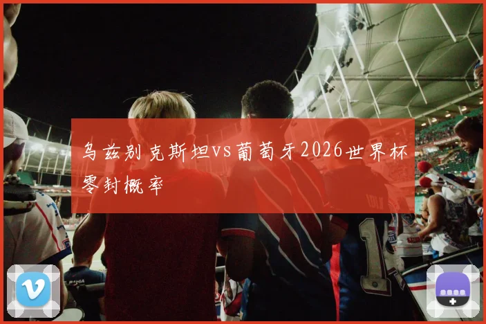 乌兹别克斯坦vs葡萄牙2026世界杯零封概率