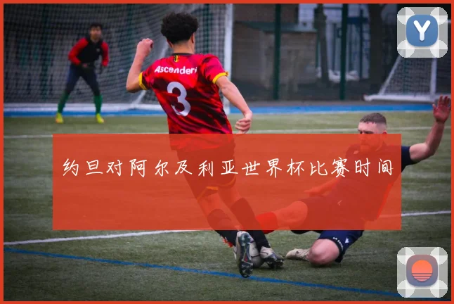 约旦对阿尔及利亚世界杯比赛时间