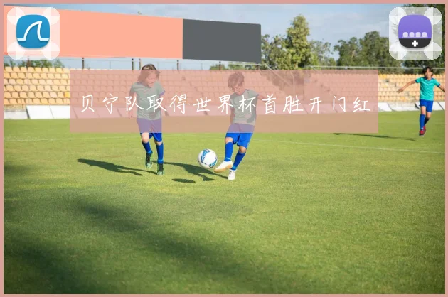 贝宁队取得世界杯首胜开门红