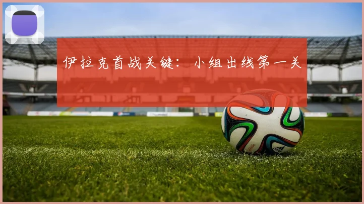 伊拉克首战关键：小组出线第一关
