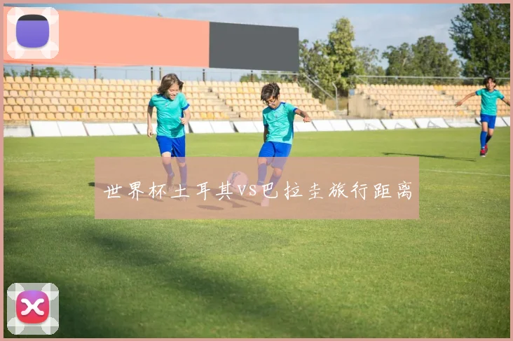 世界杯土耳其vs巴拉圭旅行距离