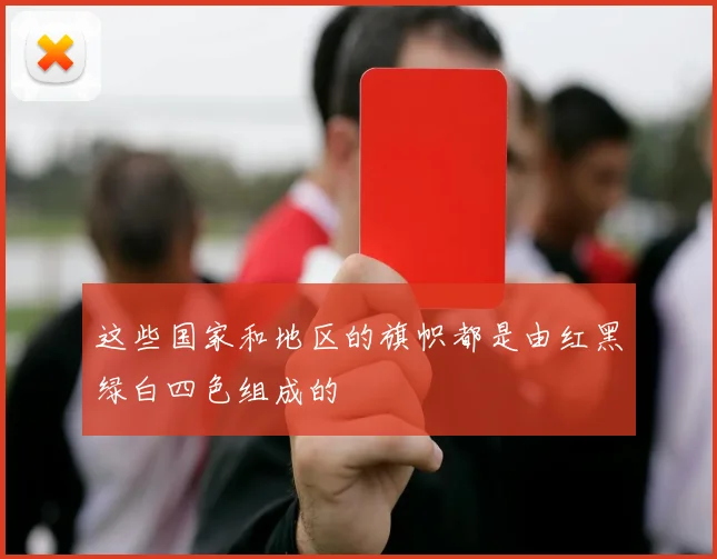 这些国家和地区的旗帜都是由红黑绿白四色组成的