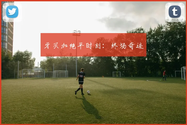 牙买加绝平时刻：终场奇迹
