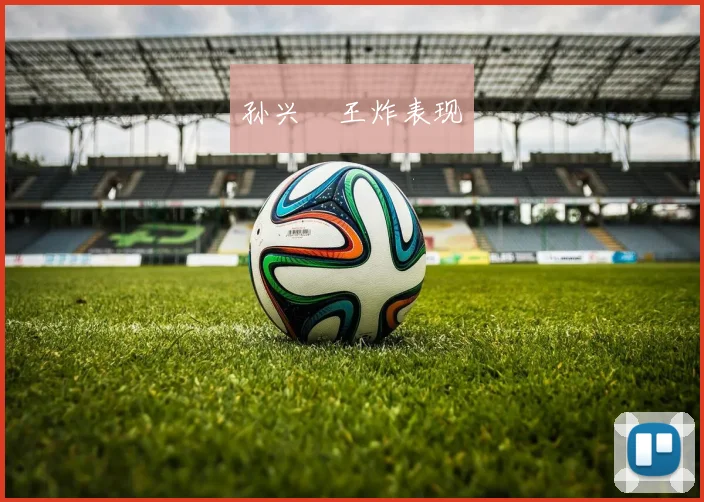 孙兴慜王炸表现