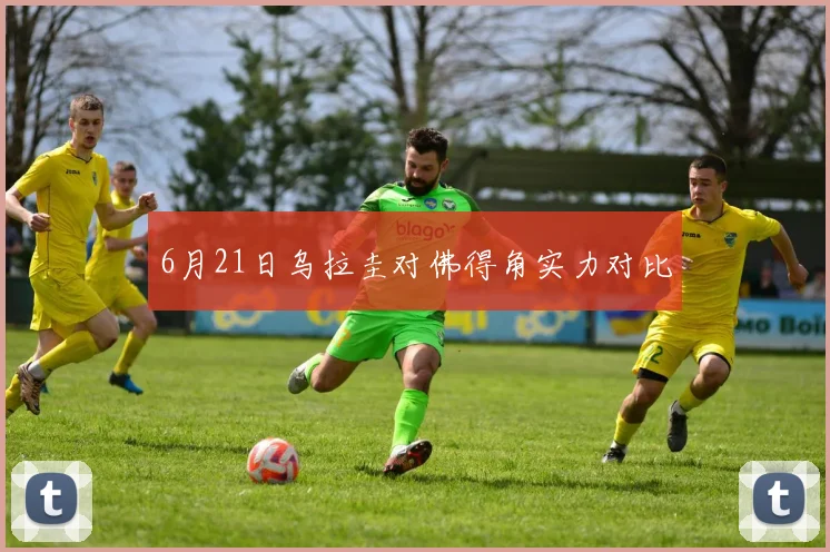 6月21日乌拉圭对佛得角实力对比