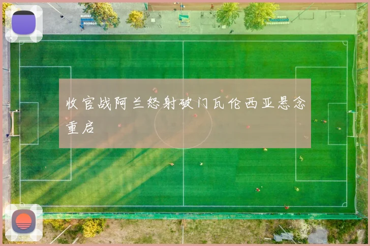 收官战阿兰怒射破门瓦伦西亚悬念重启
