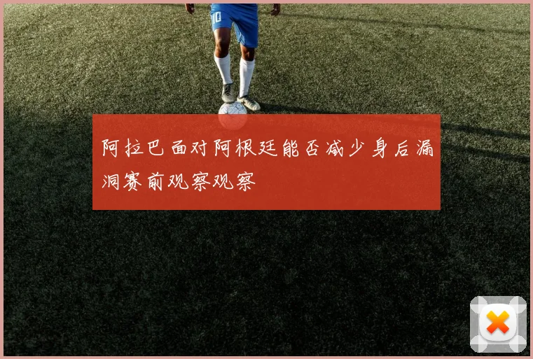 阿拉巴面对阿根廷能否减少身后漏洞赛前观察观察