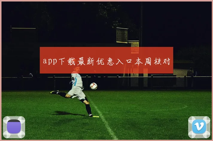 app下载最新优惠入口本周核对