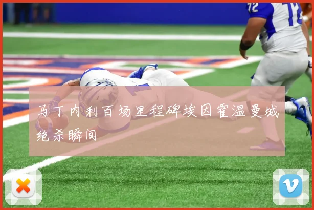 马丁内利百场里程碑埃因霍温曼城绝杀瞬间