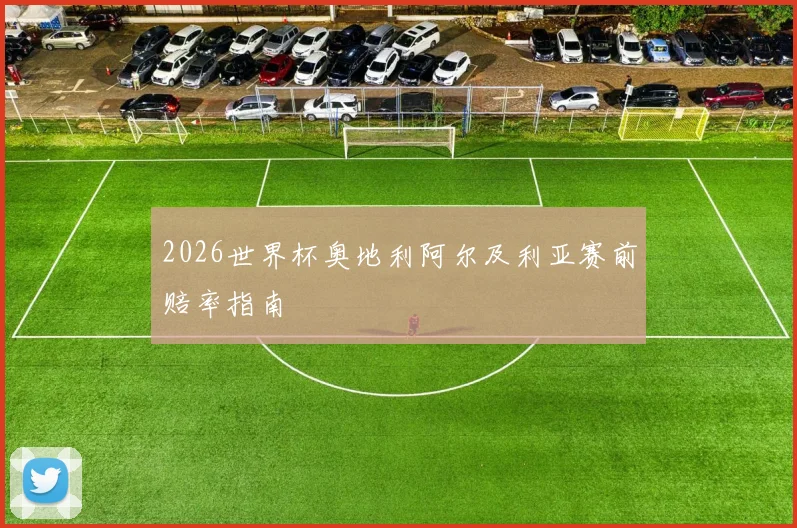 2026世界杯奥地利阿尔及利亚赛前赔率指南