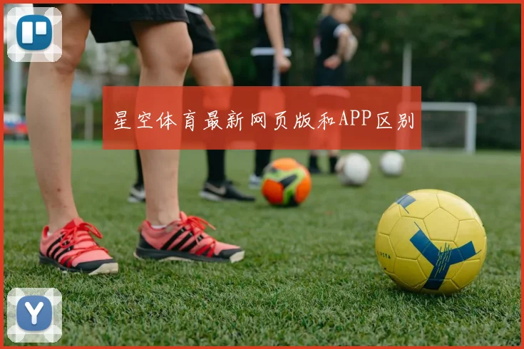 星空体育最新网页版和APP区别